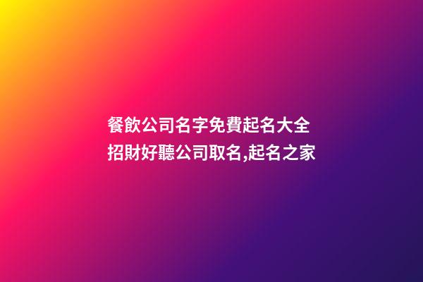 餐飲公司名字免費起名大全 招財好聽公司取名,起名之家-第1張-公司起名-玄機派